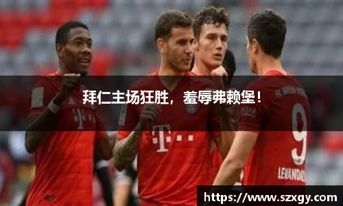 拜仁主场狂胜，羞辱弗赖堡！