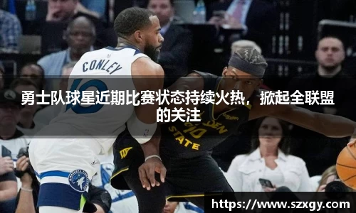 勇士队球星近期比赛状态持续火热，掀起全联盟的关注