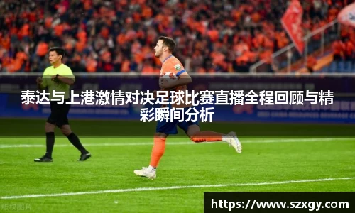 泰达与上港激情对决足球比赛直播全程回顾与精彩瞬间分析
