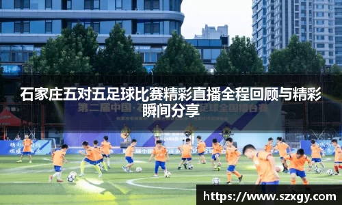 石家庄五对五足球比赛精彩直播全程回顾与精彩瞬间分享