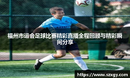 福州市运会足球比赛精彩直播全程回顾与精彩瞬间分享