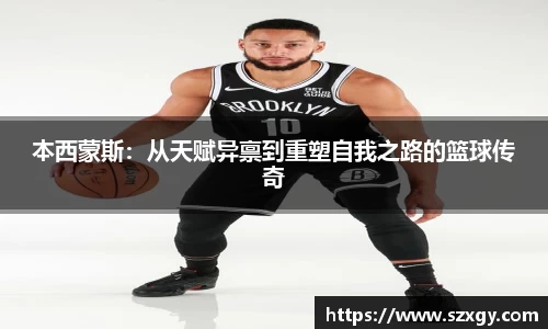 本西蒙斯：从天赋异禀到重塑自我之路的篮球传奇