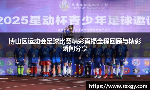博山区运动会足球比赛精彩直播全程回顾与精彩瞬间分享