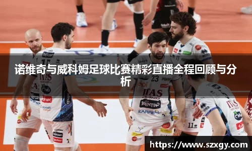 诺维奇与威科姆足球比赛精彩直播全程回顾与分析