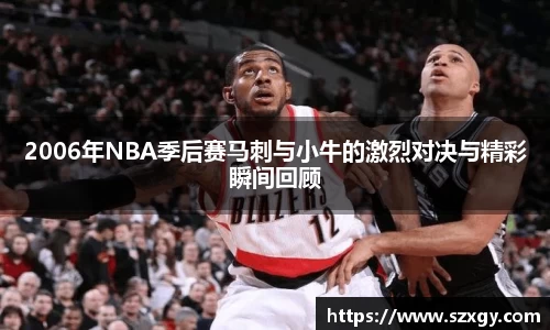 2006年NBA季后赛马刺与小牛的激烈对决与精彩瞬间回顾