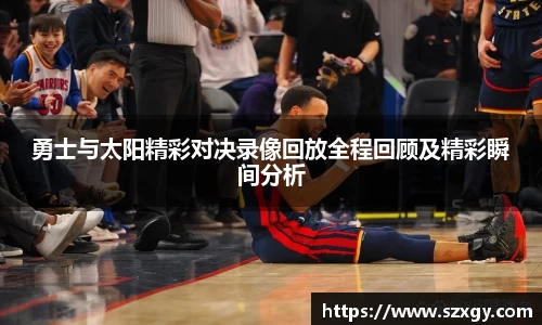 勇士与太阳精彩对决录像回放全程回顾及精彩瞬间分析