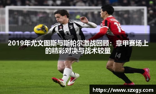 2019年尤文图斯与斯帕尔激战回顾：意甲赛场上的精彩对决与战术较量